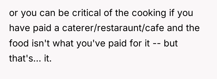 or you can be critical of the cooking if you...
