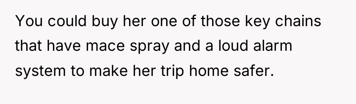 You could buy her one of those key chains that...