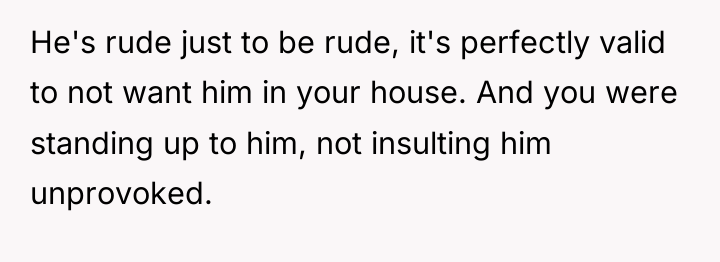 He's rude just to be rude, it's perfectly valid to...