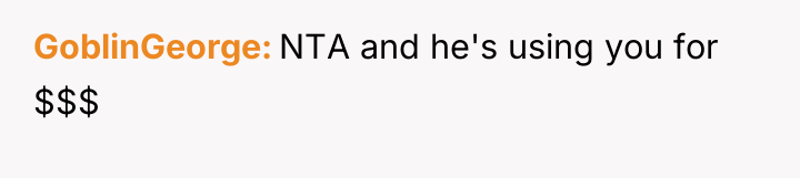 GoblinGeorge NTA and he's using you for $$$