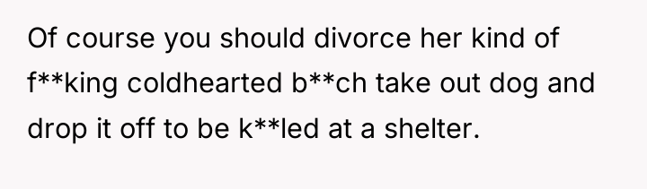 Of course you should divorce her kind of f**king coldhearted...