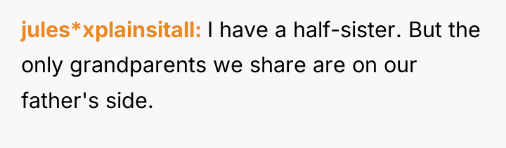 jules*xplainsitall I have a half-sister. But the only grandparents we...