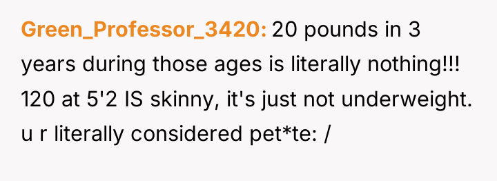 Green_Professor_3420 20 pounds in 3 years during those ages is...