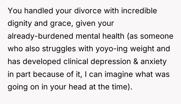 You handled your divorce with incredible dignity and grace, given...