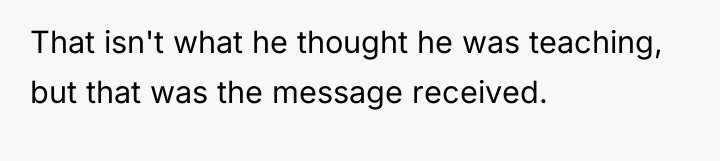 That isn't what he thought he was teaching, but that...