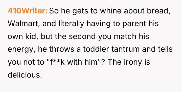 410Writer So he gets to whine about bread, Walmart, and...