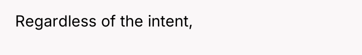 Regardless of the intent,