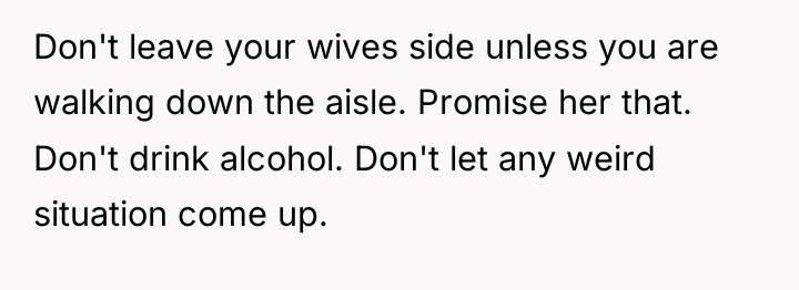 Don't leave your wives side unless you are walking down...
