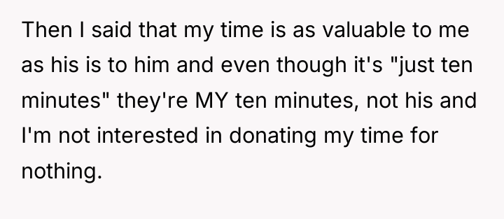 Then I said that my time is as valuable to...