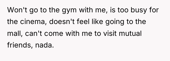 Won't go to the gym with me, is too busy...