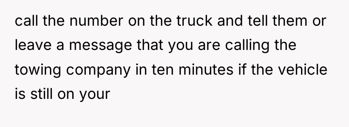 call the number on the truck and tell them or...
