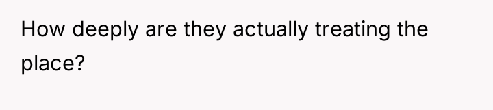How deeply are they actually treating the place?