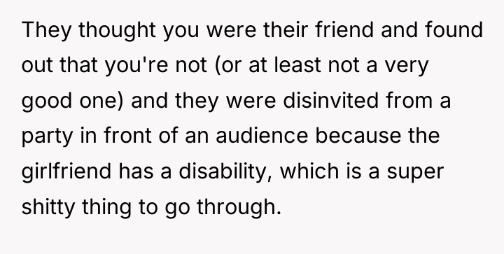 They thought you were their friend and found out that...