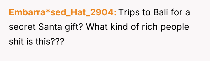 Embarra*sed_Hat_2904 Trips to Bali for a secret Santa gift? What...