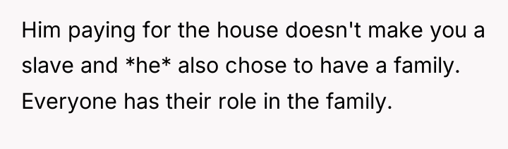 Him paying for the house doesn't make you a slave...