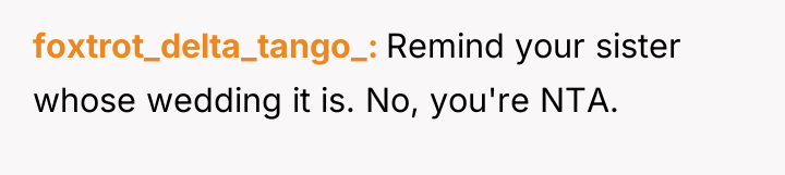 foxtrot_delta_tango_ Remind your sister whose wedding it is. No, you're...