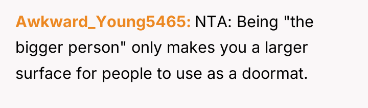 Awkward_Young5465 NTA: Being "the bigger person" only makes you a...