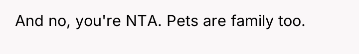 And no, you're NTA. Pets are family too.