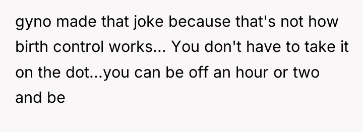 gyno made that joke because that's not how birth control...