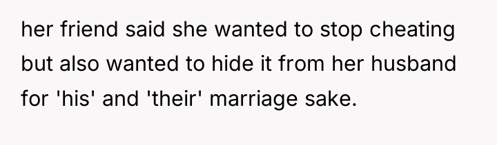 her friend said she wanted to stop cheating but also...