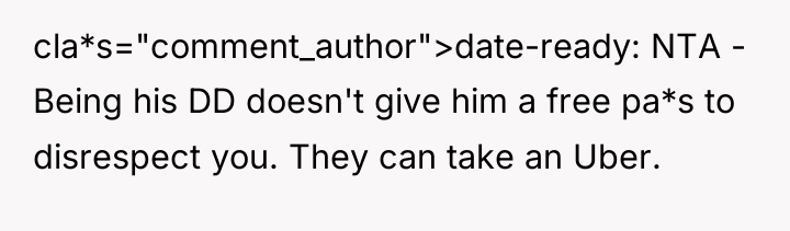 cla*s="comment_author">date-ready: NTA - Being his DD doesn't give him a...