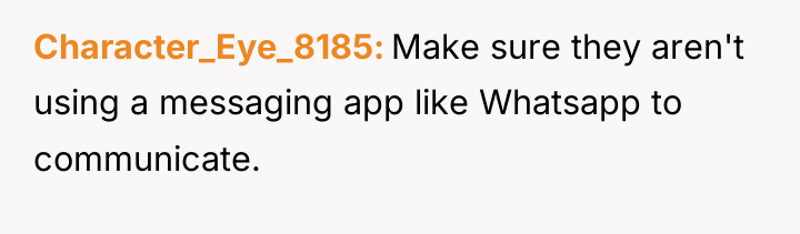 Character_Eye_8185 Make sure they aren't using a messaging app like...