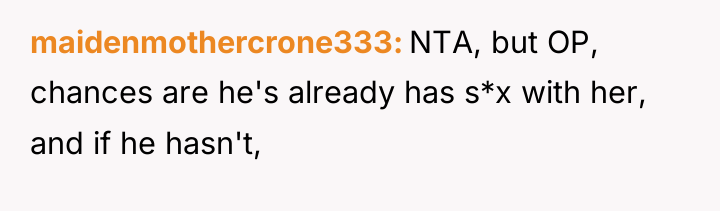 maidenmothercrone333 NTA, but OP, chances are he's already has s*x...