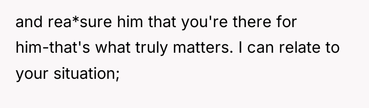 and rea*sure him that you're there for him-that's what truly...