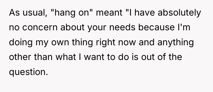 As usual, "hang on" meant "I have absolutely no concern...