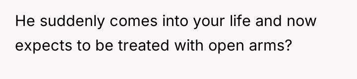 He suddenly comes into your life and now expects to...