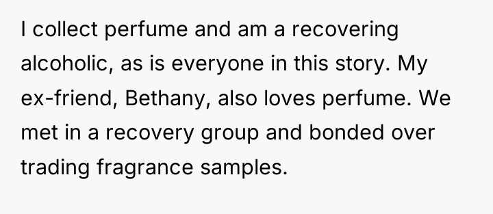 I collect perfume and am a recovering alcoholic, as is...