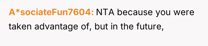 A*sociateFun7604 NTA because you were taken advantage of, but in...