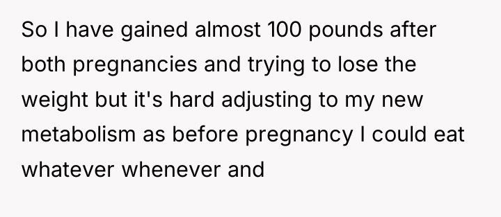 So I have gained almost 100 pounds after both pregnancies...