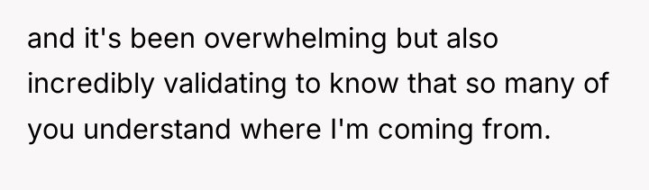and it's been overwhelming but also incredibly validating to know...