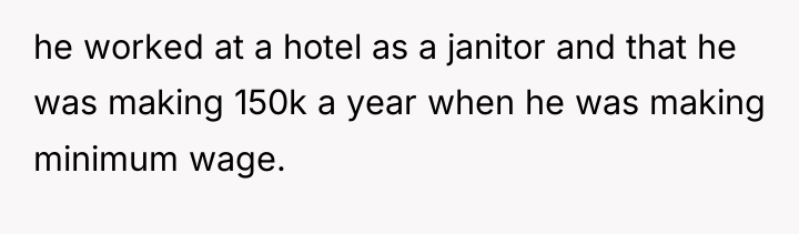 he worked at a hotel as a janitor and that...