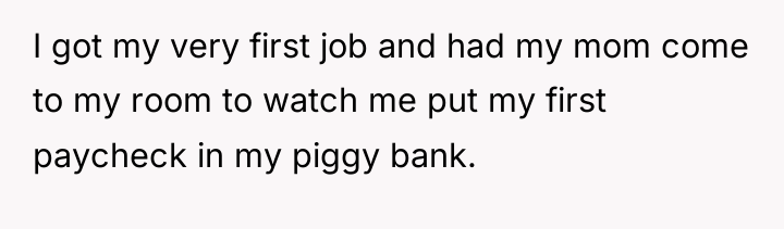 I got my very first job and had my mom...