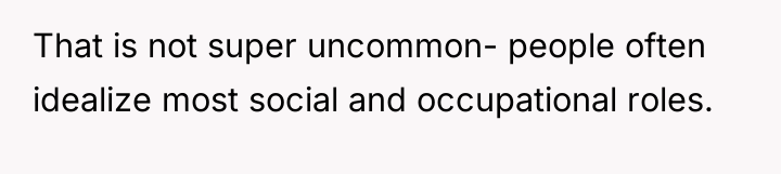That is not super uncommon- people often idealize most social...