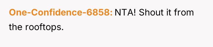 One-Confidence-6858 NTA! Shout it from the rooftops.