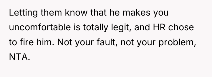 Letting them know that he makes you uncomfortable is totally...