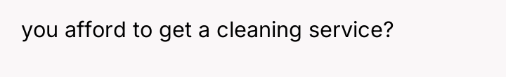 you afford to get a cleaning service?