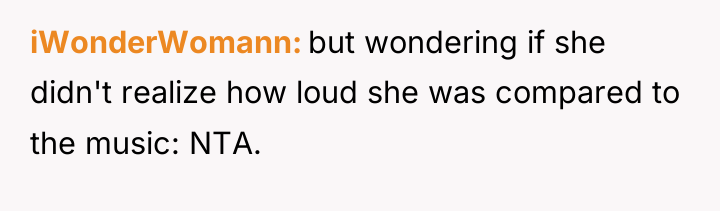iWonderWomann but wondering if she didn't realize how loud she...