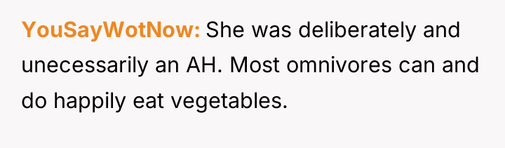 YouSayWotNow She was deliberately and unecessarily an AH. Most omnivores...