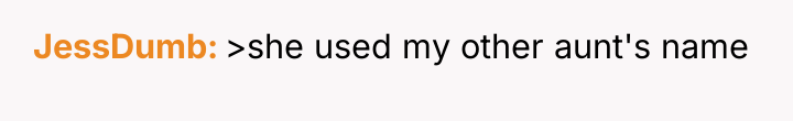 JessDumb >she used my other aunt's name