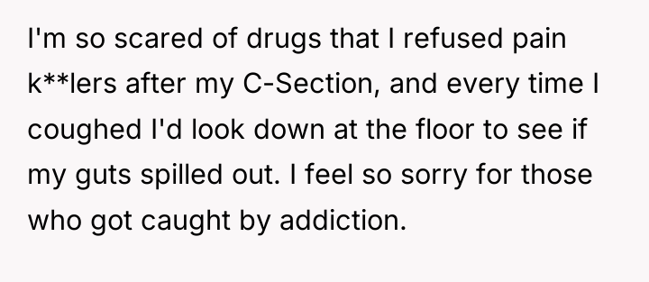 I'm so scared of drugs that I refused pain k**lers...