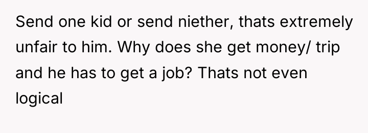 Send one kid or send niether, thats extremely unfair to...