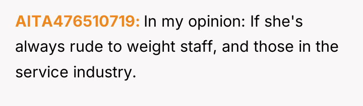AITA476510719 In my opinion: If she's always rude to weight...