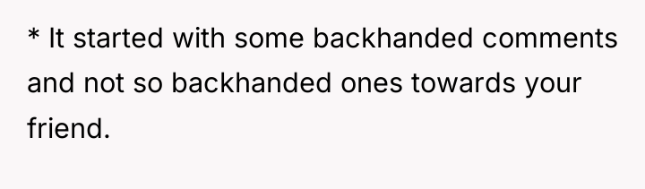 * It started with some backhanded comments and not so...