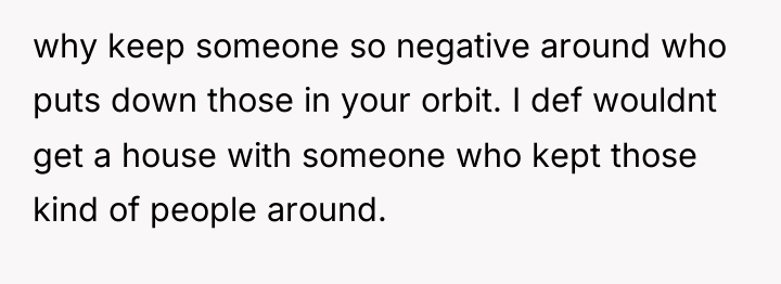 why keep someone so negative around who puts down those...