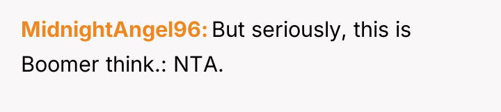 MidnightAngel96 But seriously, this is Boomer think.: NTA.