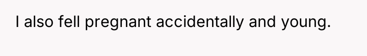 I also fell pregnant accidentally and young.